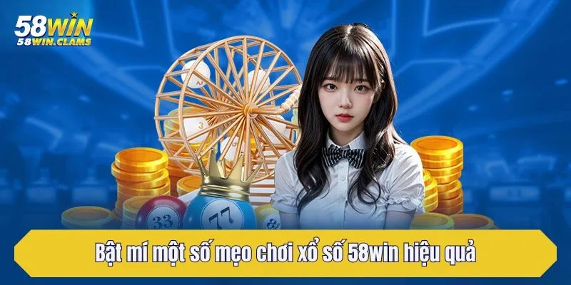 Trải Nghiệm Xổ Số 58win Với Nhiều Tựa Game Hấp Dẫn 5 Bật mí một số mẹo chơi xổ số 58win hiệu quả
