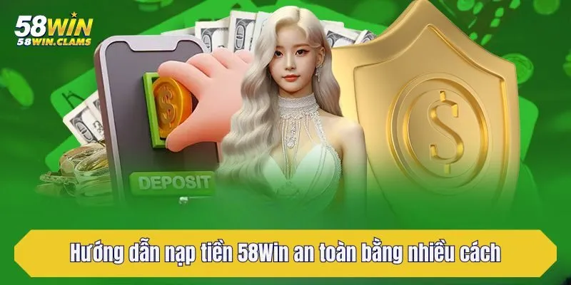 Nạp Tiền 58Win - Giao Dịch Nhanh Chóng Và An Toàn Tuyệt Đối 1 Hướng dẫn nạp tiền 58Win an toàn bằng nhiều cách