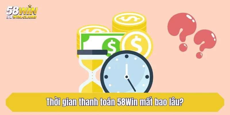 trang chủ 34 Thời gian thanh toán 58Win mất bao lâu?